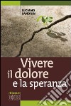 Vivere il dolore e la speranza libro