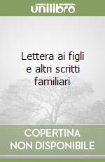 Lettera ai figli e altri scritti familiari libro