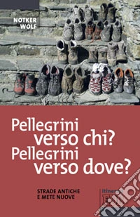 Pellegrini verso chi? Pellegrini verso dove? Strade antiche e mete nuove libro