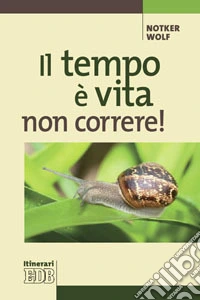 Il tempo è vita: non correre! libro