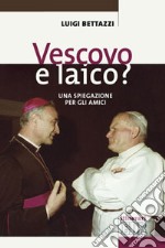 Vescovo e laico? Una spiegazione per gli amici libro