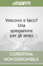 Vescovo e laico? Una spiegazione per gli amici libro