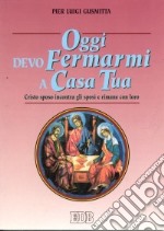 Oggi devo fermarmi a casa tua. Cristo sposo incontra gli sposi e rimane con loro libro