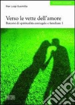 Verso le vette dell'amore. Percorsi di spiritualità coniugale e familiare. Vol. 1 libro