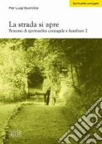 La strada si apre. Percorsi di spiritualità coniugale e familiare (2) libro