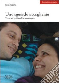 Uno sguardo accogliente. Temi di spiritualità coniugale libro