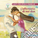 L'offertorio di noi due. Canti per sposi e famiglie. Con CD Audio libro