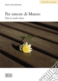 Per amore di Mauro. Dire tu anche dopo libro