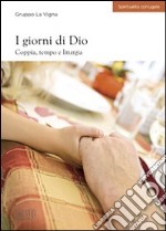 I Giorni di Dio. Coppia, tempo e liturgia libro