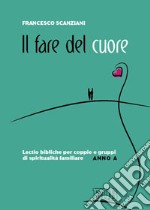 Il fare del cuore. Lectio bibliche per coppie e gruppi di spiritualità familiare. Anno A libro