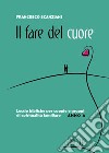 Il fare del cuore. Lectio bibliche per coppie e gruppi di spiritualità familiare. Anno A libro