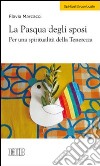 La Pasqua degli sposi. Per una spiritualità della tenerezza libro di Marcacci Flavia