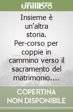 Insieme è un'altra storia. Per-corso per coppie in cammino verso il sacramento del matrimonio. Guida per gli operatori libro