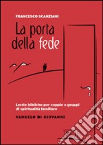 La porta della fede. Lectio bibliche per coppie e gruppi di spiritualità familiare. Vangelo di Giovanni libro