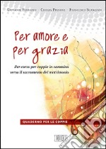 Per amore e per grazia. Per-corso per coppie in cammino verso il sacramento del matrimonio. Guida per gli operatori libro