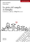 La gioia del vangelo in famiglia. Esortazioni e principi di papa Francesco libro