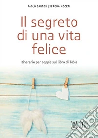 Il segreto di una vita felice. Itinerario per coppie con il libro di Tobia libro