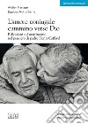 L'amore coniugale. Cammino verso Dio. Riflessioni sul matrimonio nel pensiero di padre Henri Caffarel libro