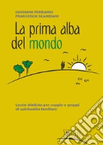 La prima alba del mondo. Lectio bibliche per coppie e gruppi di spiritualità familiare libro