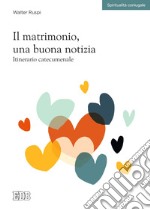 Il matrimonio, una buona notizia. Itinerario catecumenale libro