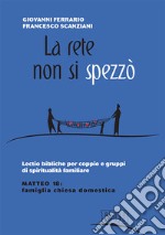 La rete non si spezzò. Lectio bibliche per coppie e gruppi di spiritualità coniugale. Matteo 18: famiglia Chiesa domestica libro