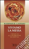 Viviamo la messa. Commento alla celebrazione eucaristica libro di Caspani Pierpaolo