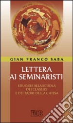 Lettera ai seminaristi. Educare alla scuola dei classici e dei padri della Chiesa libro