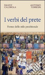 I verbi del prete. Forme dello stile presbiterale libro