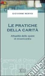 Le pratiche della carità. Attualità delle opere di misericordia libro