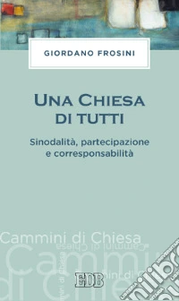 Una Chiesa di tutti. Sinodalità, partecipazione e corresponsabilità libro