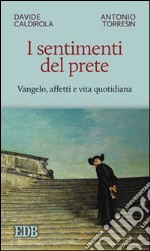 I sentimenti del prete. Vangelo, affetti e vita quotidiana libro