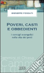 Poveri, casti e obbedienti. I consigli evangelici nella vita dei preti libro