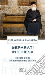 Separati in Chiesa. Piccola guida all'ecumenismo pratico libro