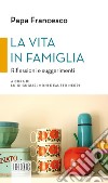 La vita in famiglia. Riflessioni e suggerimenti libro