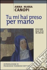 Tu mi hai preso per mano. Educare alla vita in Cristo libro