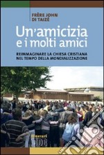 Un'amicizia e i molti amici. Reimmaginare la Chiesa cristiana nel tempo della mondializzazione libro