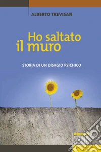 Ho saltato il muro. Storia di un disagio psichico libro