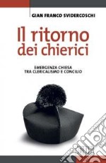 Il ritorno dei chierici. Emergenza Chiesa tra clericalismo e concilio libro