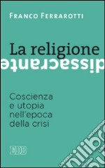 La religione dissacrante. coscienza e utopia nell'epoca della crisi libro