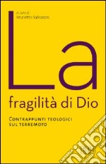 La fragilità di Dio. Contrappunti teologici sul terremoto libro