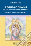 Abbracciami. Per una terapia della tenerezza. Saggio di antropologia teologica libro di Rocchetta Carlo