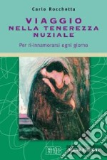 Viaggio nella tenerezza nuziale. Per ri-innamorarsi ogni giorno libro