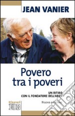 Povero tra i poveri. Un ritiro con il fondatore dell'Arca libro