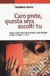 Caro prete, questa sera ascolti tu. Colloquio tra un giovane sacerdote e un giovane sposo libro di Contu Roberto