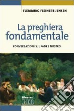 La preghiera fondamentale. Conversazioni sul Padre Nostro