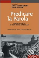 Predicare la parola. Omelie e scritti di don Primo Mazzolari libro