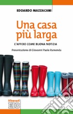 Una casa più larga. L'affido come buona notizia libro