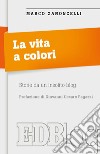 La vita a colori. Storie da un insolito blog libro di Zanoncelli Marco