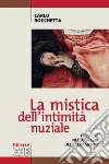 La mistica dell'intimità nuziale. Crescere nella grazia del sacramento libro di Rocchetta Carlo