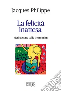 La felicità inattesa. Meditazione sulle beatitudini libro